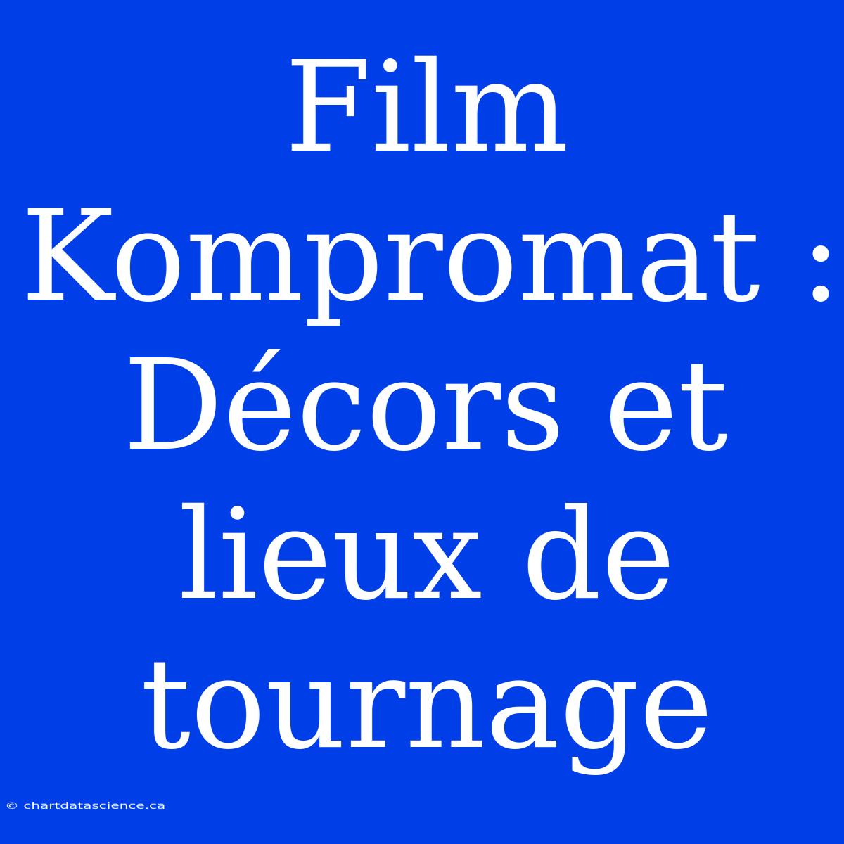 Film Kompromat : Décors Et Lieux De Tournage