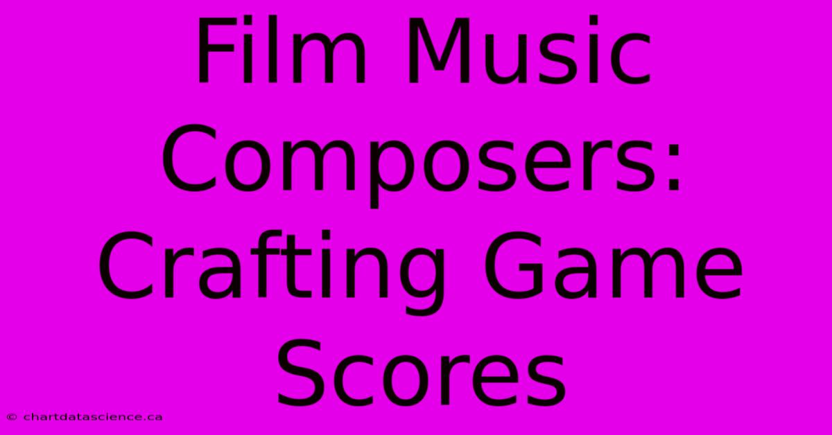 Film Music Composers: Crafting Game Scores