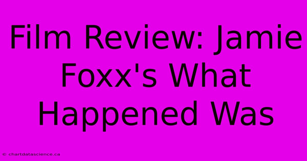 Film Review: Jamie Foxx's What Happened Was