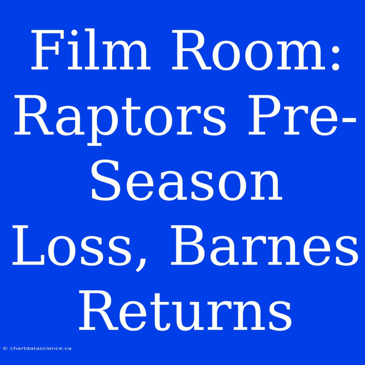 Film Room: Raptors Pre-Season Loss, Barnes Returns