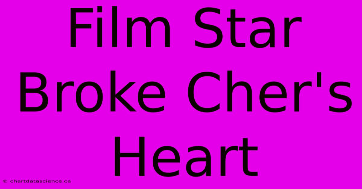 Film Star Broke Cher's Heart