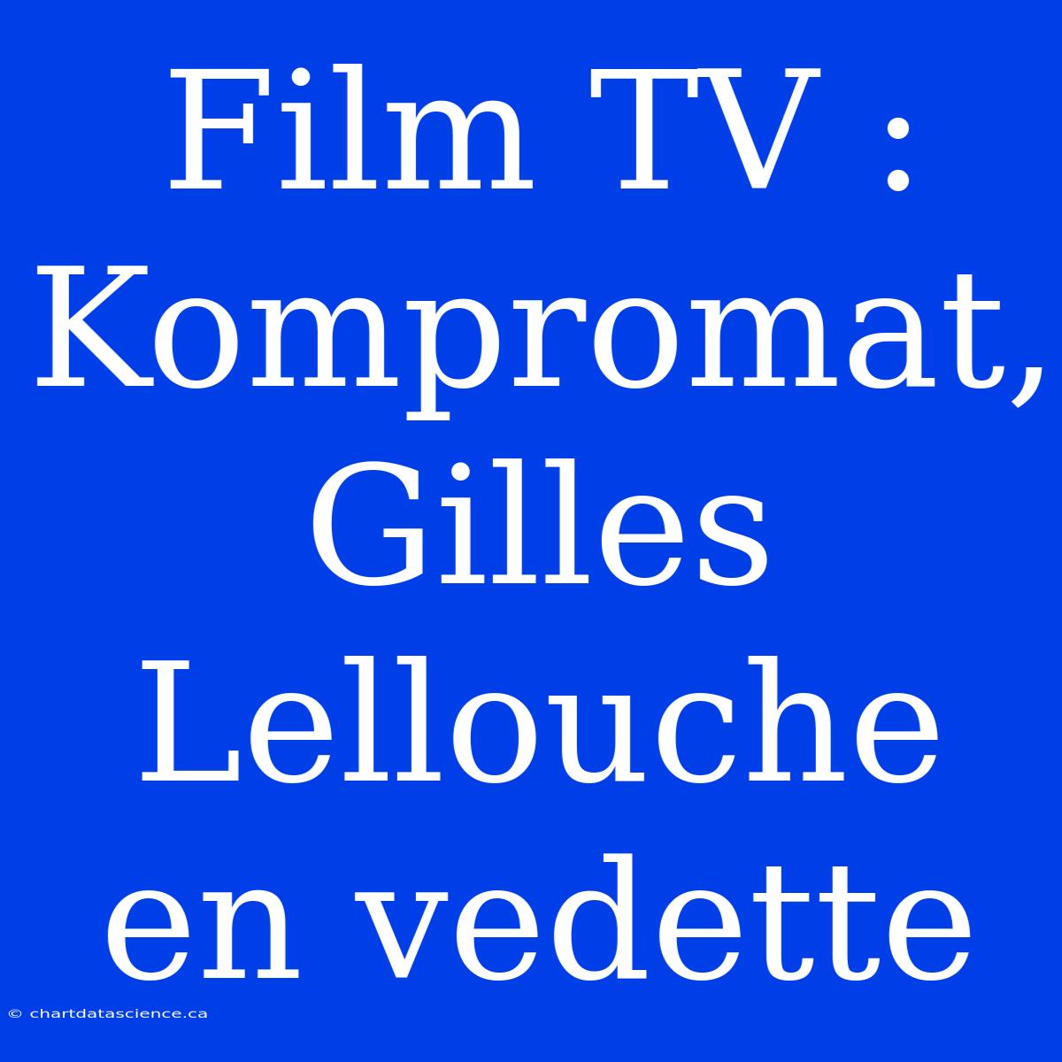 Film TV : Kompromat, Gilles Lellouche En Vedette