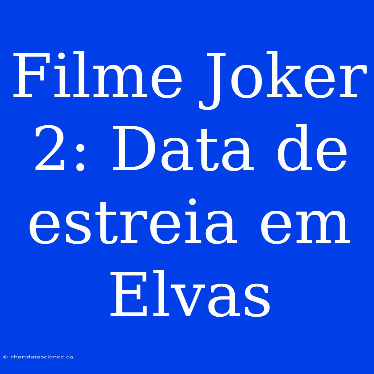 Filme Joker 2: Data De Estreia Em Elvas