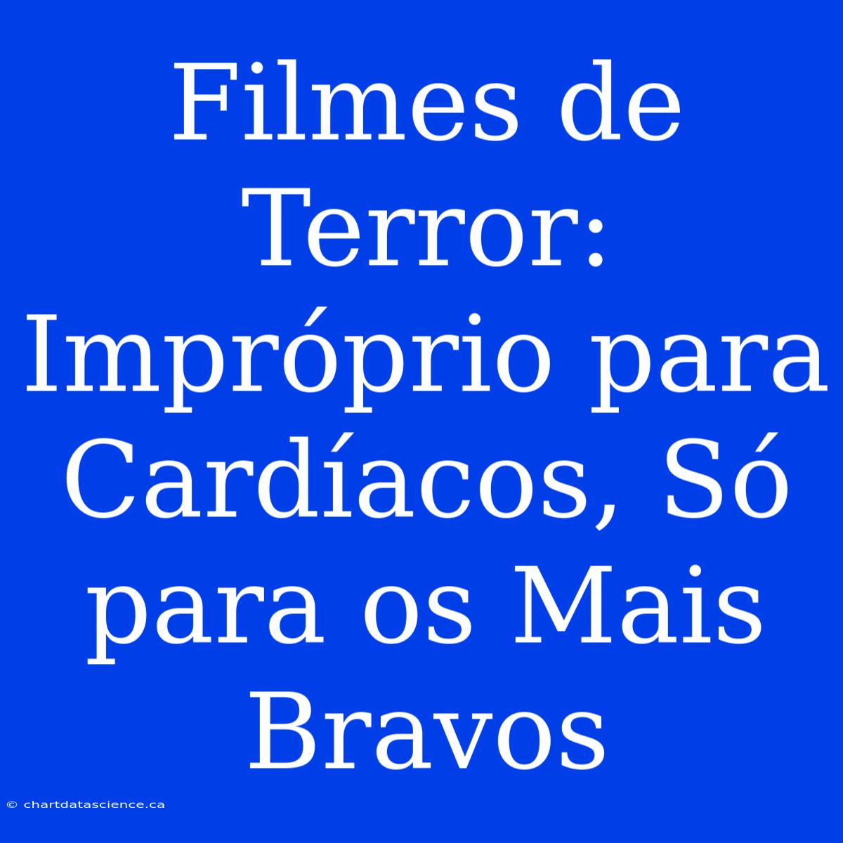 Filmes De Terror: Impróprio Para Cardíacos, Só Para Os Mais Bravos