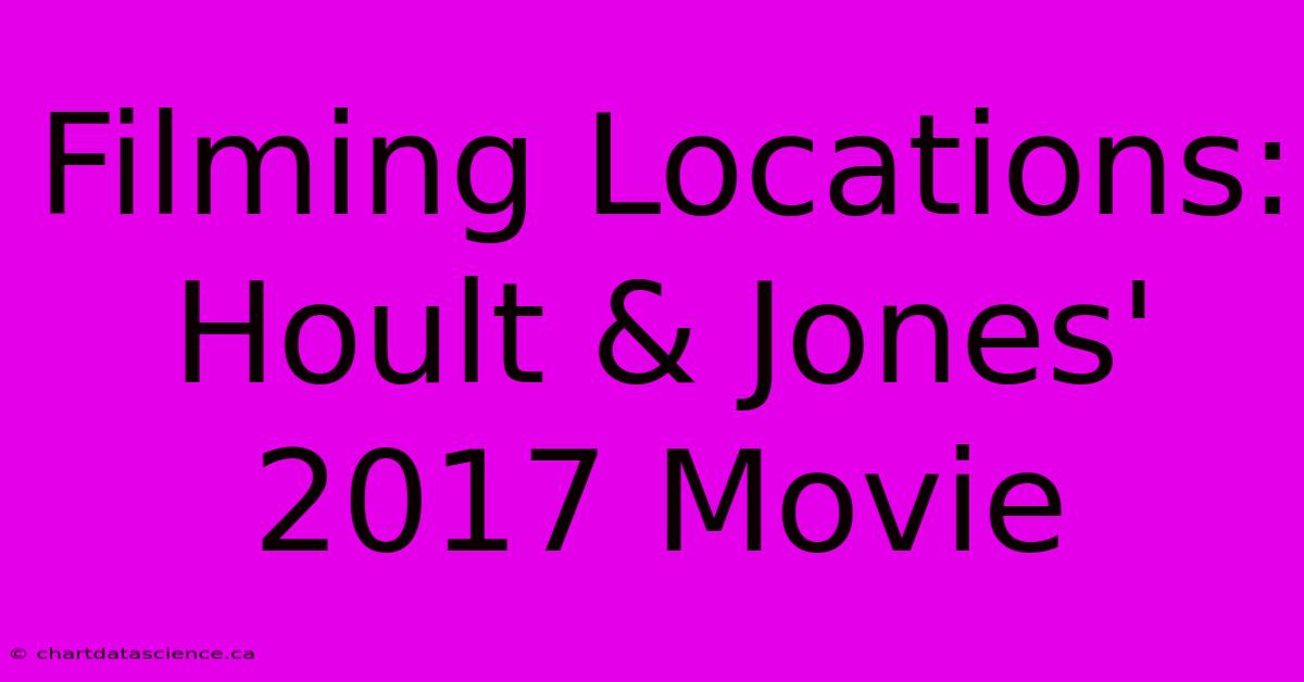 Filming Locations: Hoult & Jones' 2017 Movie