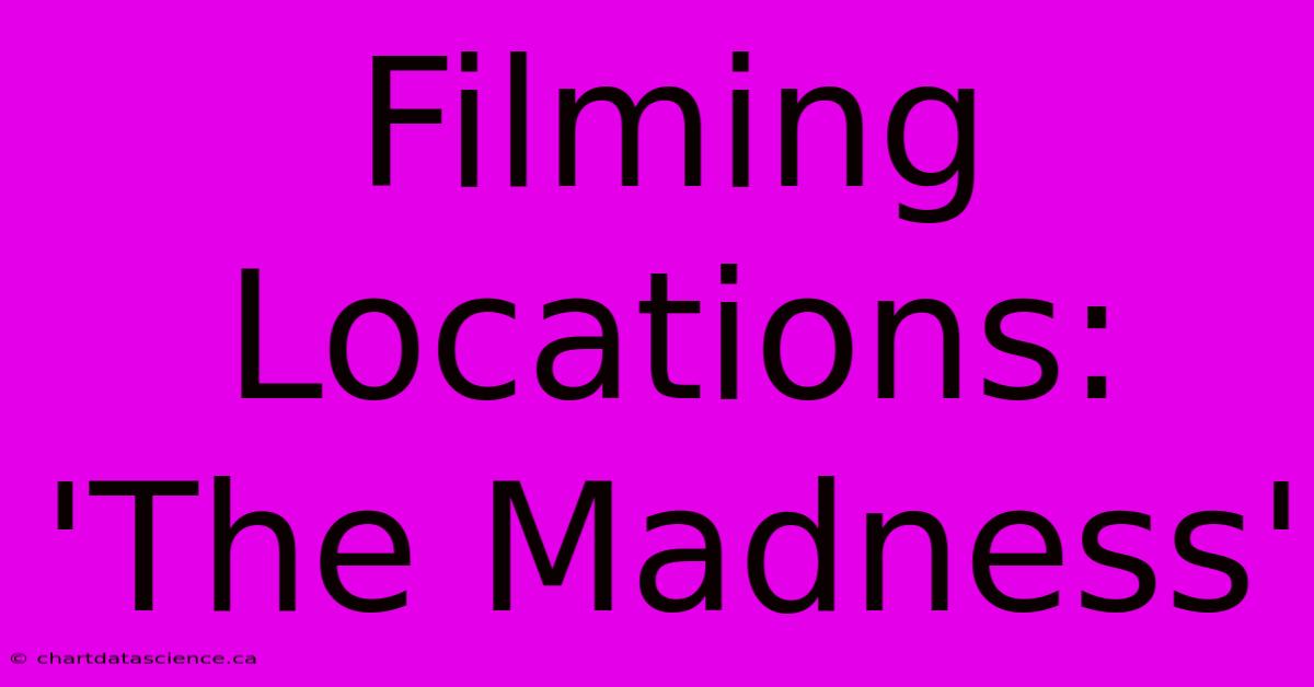 Filming Locations: 'The Madness'