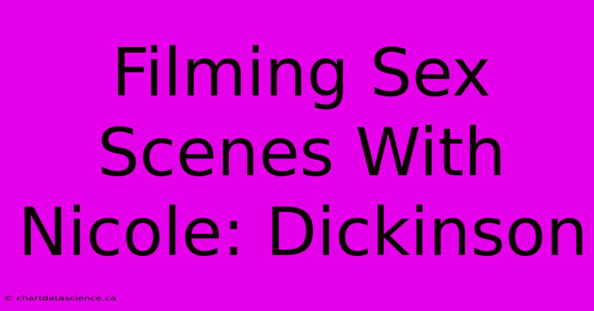 Filming Sex Scenes With Nicole: Dickinson