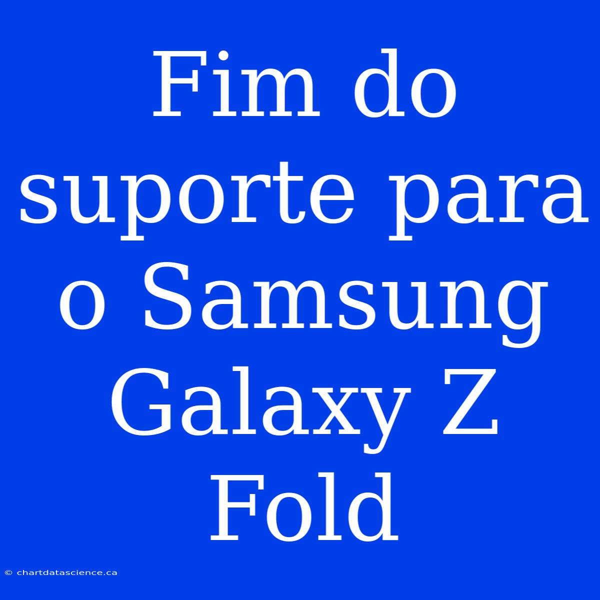 Fim Do Suporte Para O Samsung Galaxy Z Fold