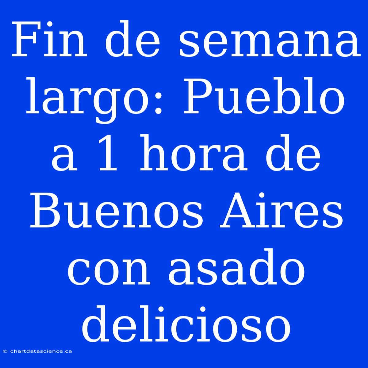 Fin De Semana Largo: Pueblo A 1 Hora De Buenos Aires Con Asado Delicioso