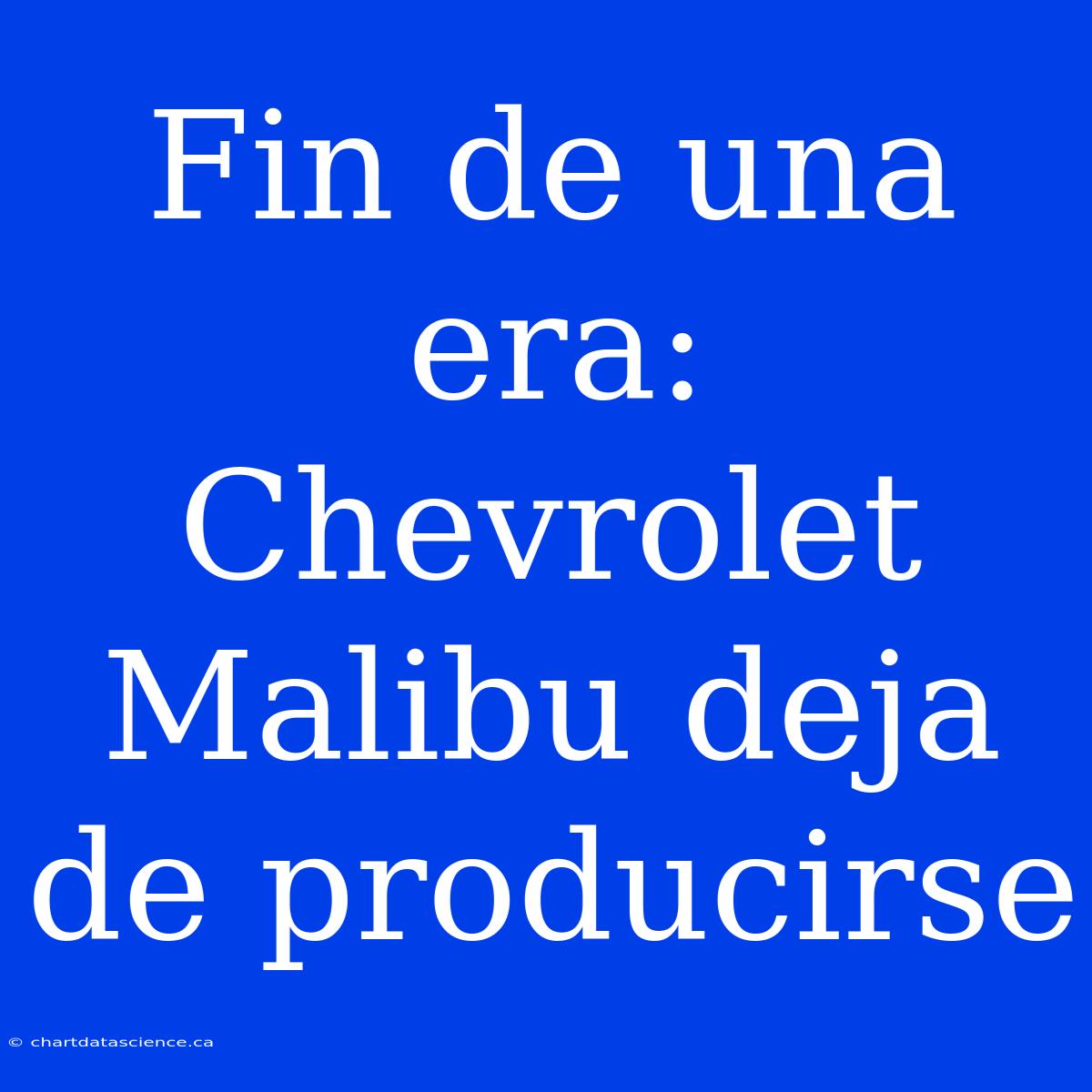 Fin De Una Era: Chevrolet Malibu Deja De Producirse