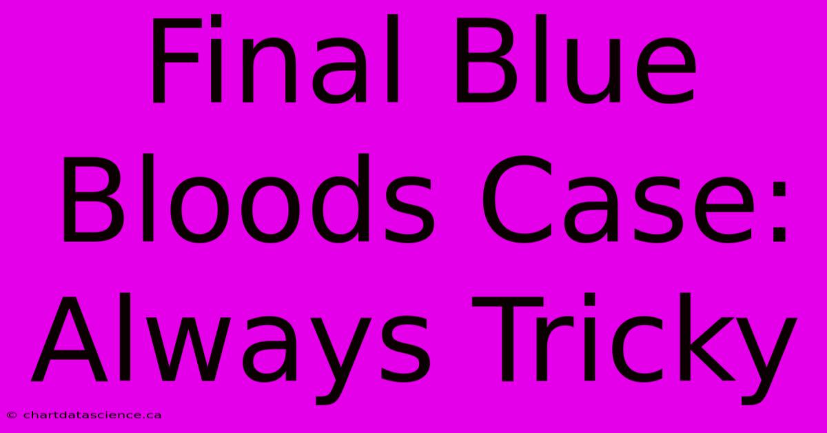 Final Blue Bloods Case: Always Tricky