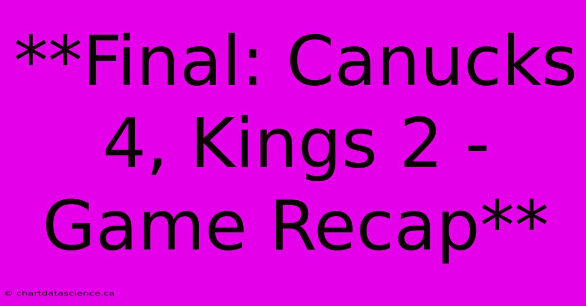 **Final: Canucks 4, Kings 2 - Game Recap** 