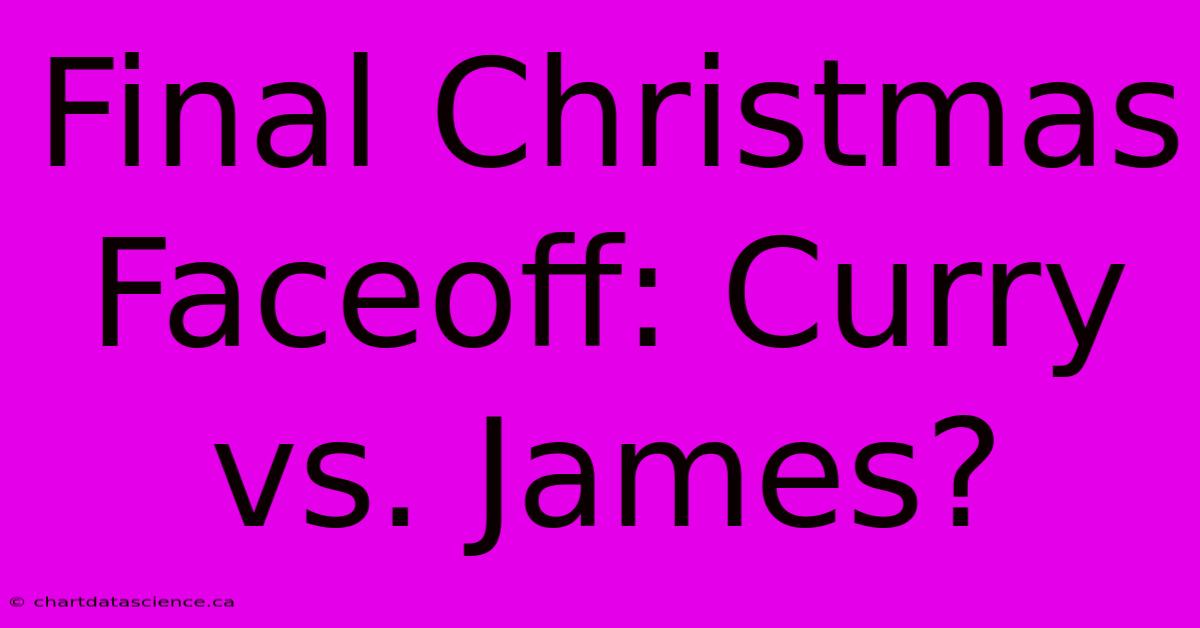 Final Christmas Faceoff: Curry Vs. James?