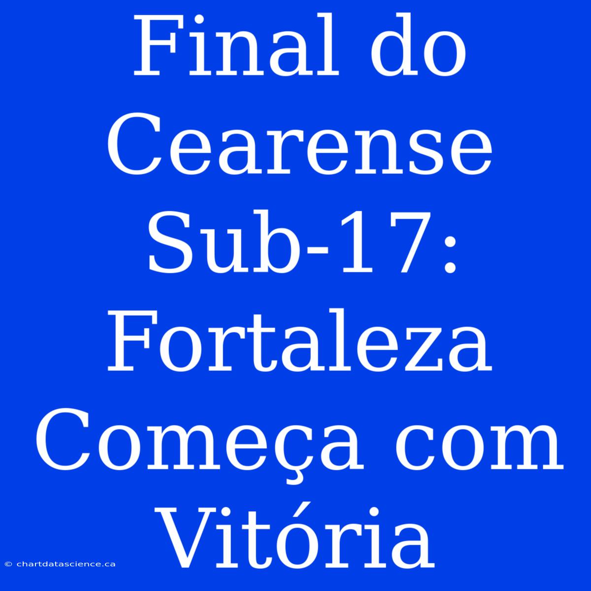 Final Do Cearense Sub-17: Fortaleza Começa Com Vitória