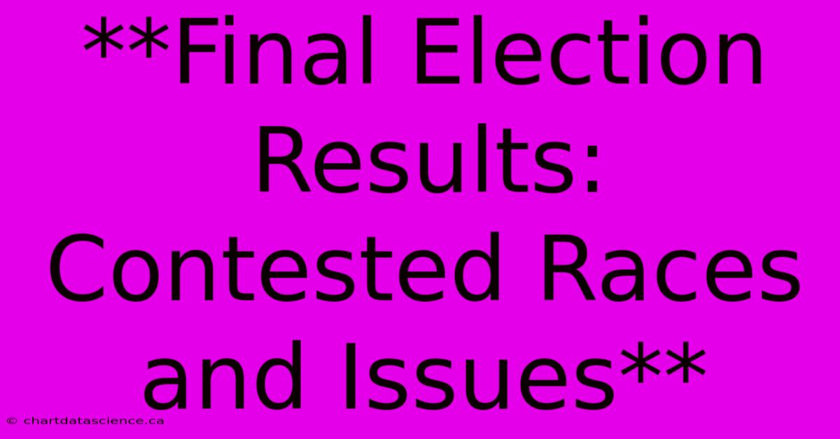 **Final Election Results: Contested Races And Issues**