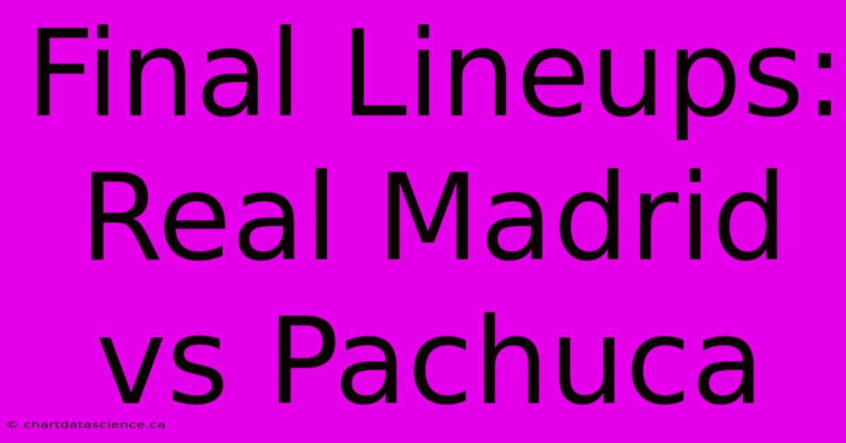 Final Lineups: Real Madrid Vs Pachuca