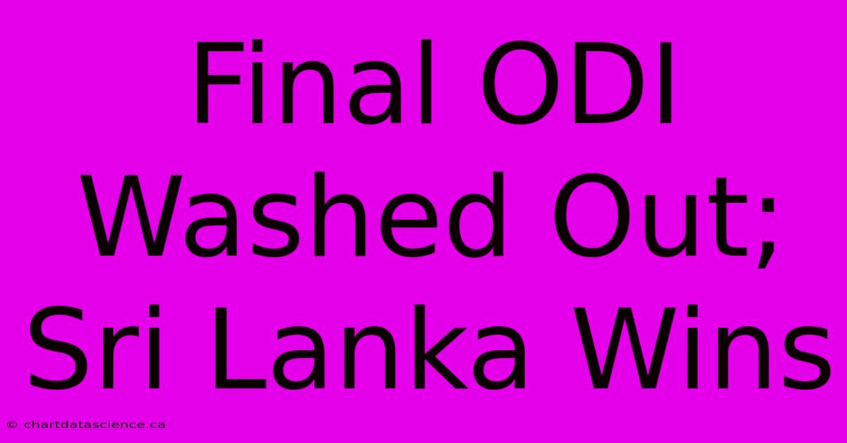 Final ODI Washed Out; Sri Lanka Wins