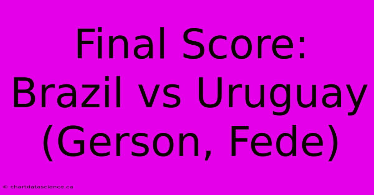 Final Score: Brazil Vs Uruguay (Gerson, Fede)