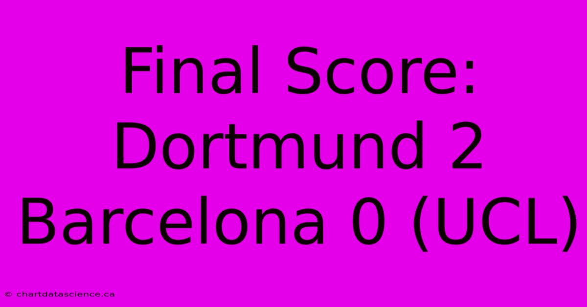 Final Score: Dortmund 2 Barcelona 0 (UCL)