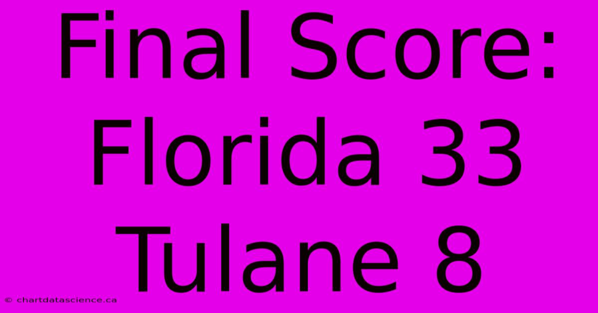 Final Score: Florida 33 Tulane 8