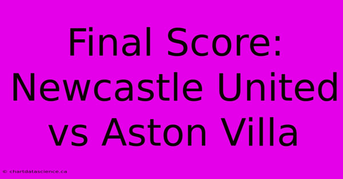 Final Score: Newcastle United Vs Aston Villa