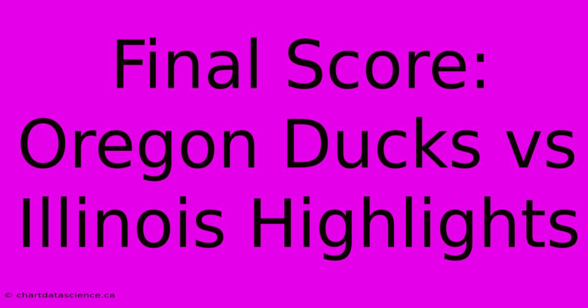 Final Score: Oregon Ducks Vs Illinois Highlights 