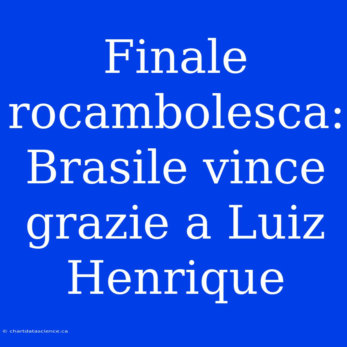 Finale Rocambolesca: Brasile Vince Grazie A Luiz Henrique