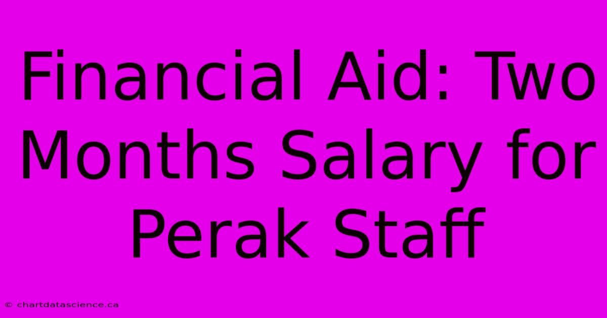 Financial Aid: Two Months Salary For Perak Staff