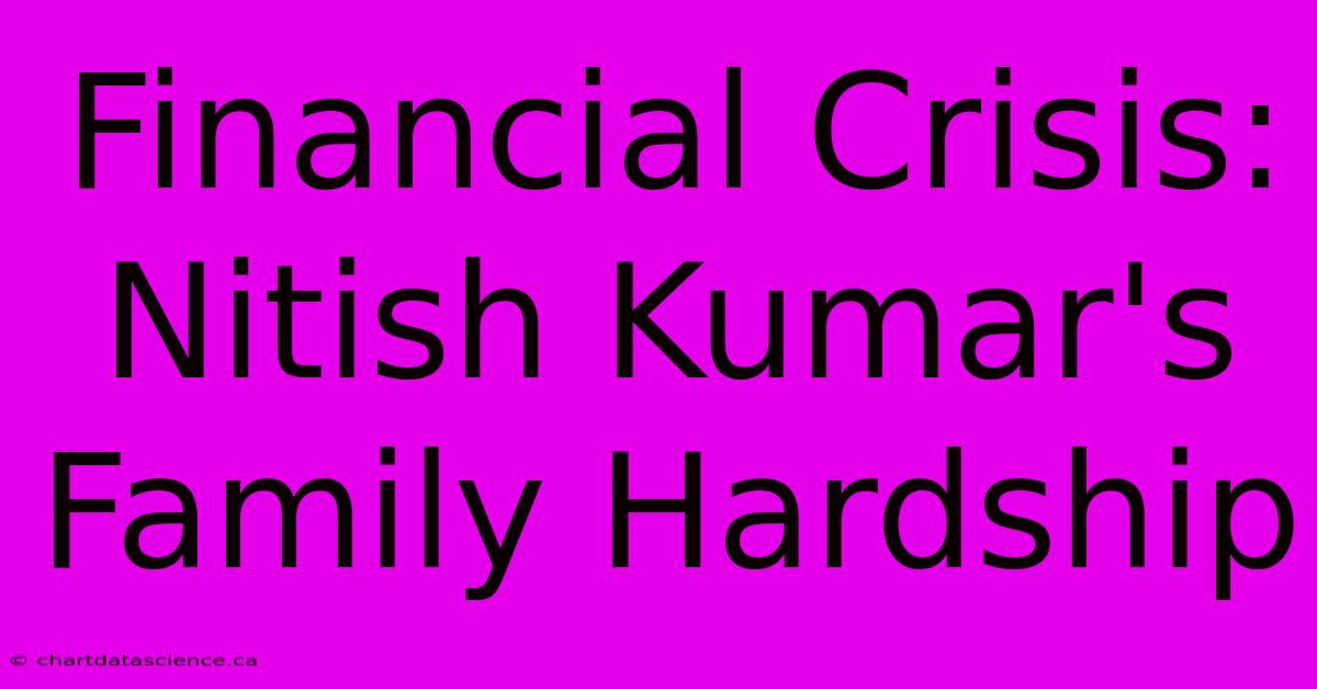 Financial Crisis: Nitish Kumar's Family Hardship