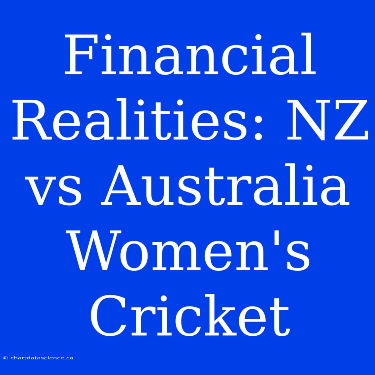 Financial Realities: NZ Vs Australia Women's Cricket