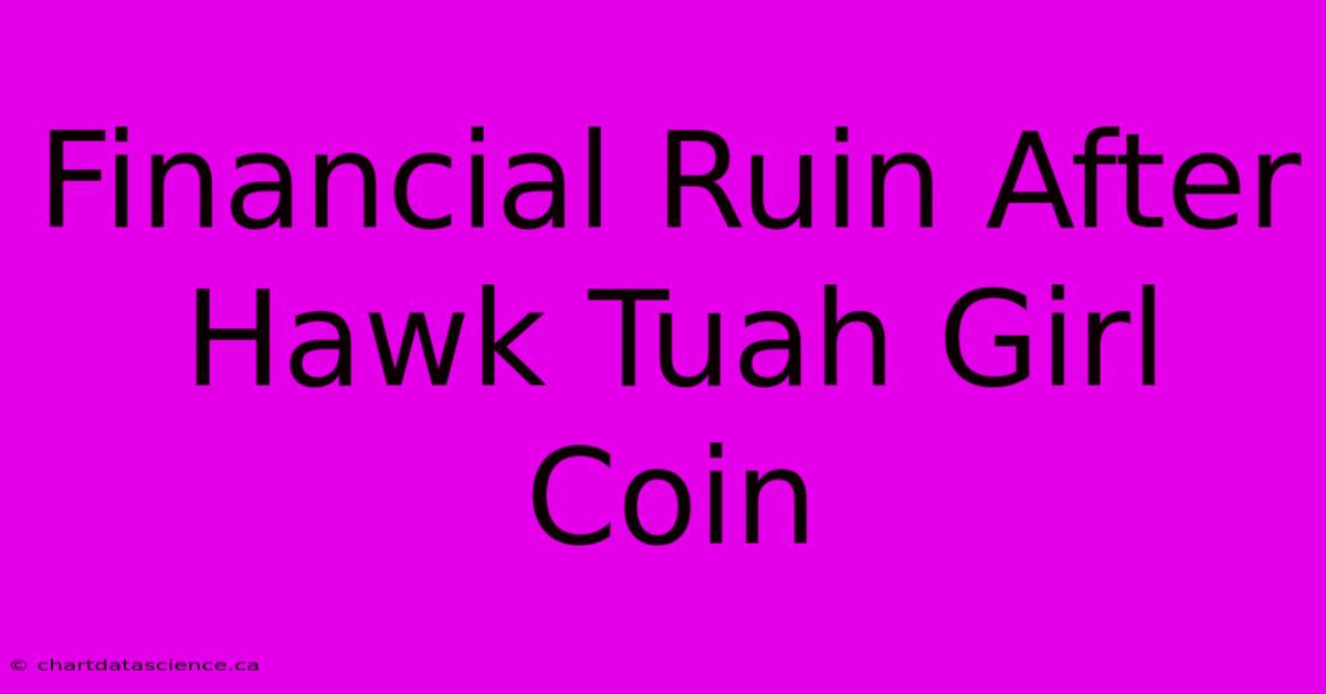 Financial Ruin After Hawk Tuah Girl Coin