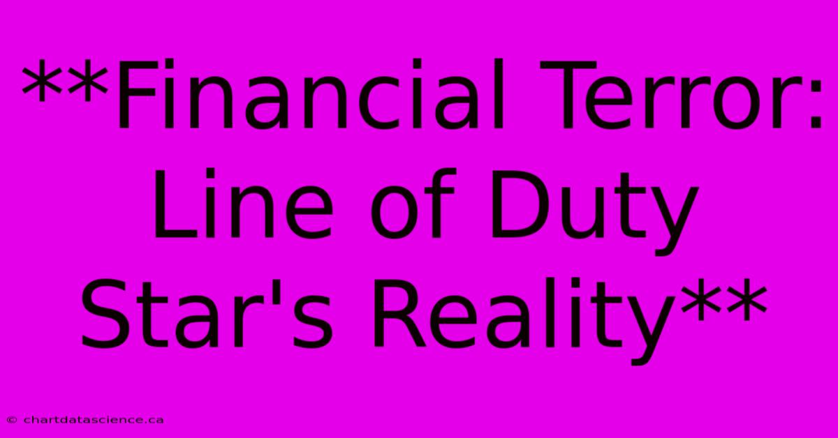 **Financial Terror: Line Of Duty Star's Reality** 