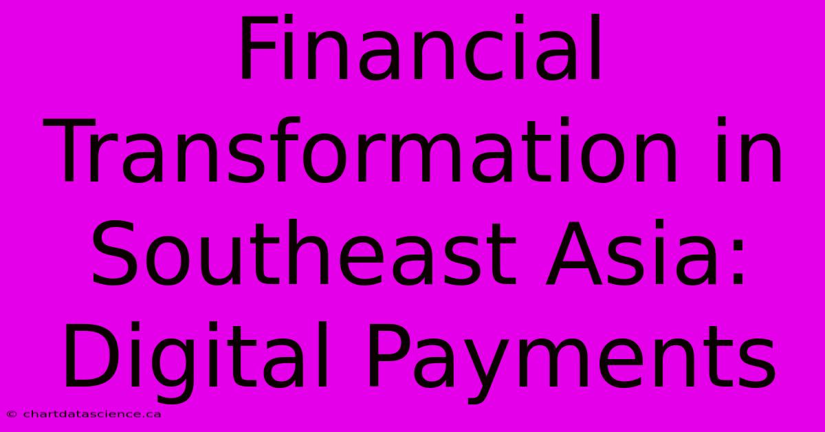 Financial Transformation In Southeast Asia: Digital Payments