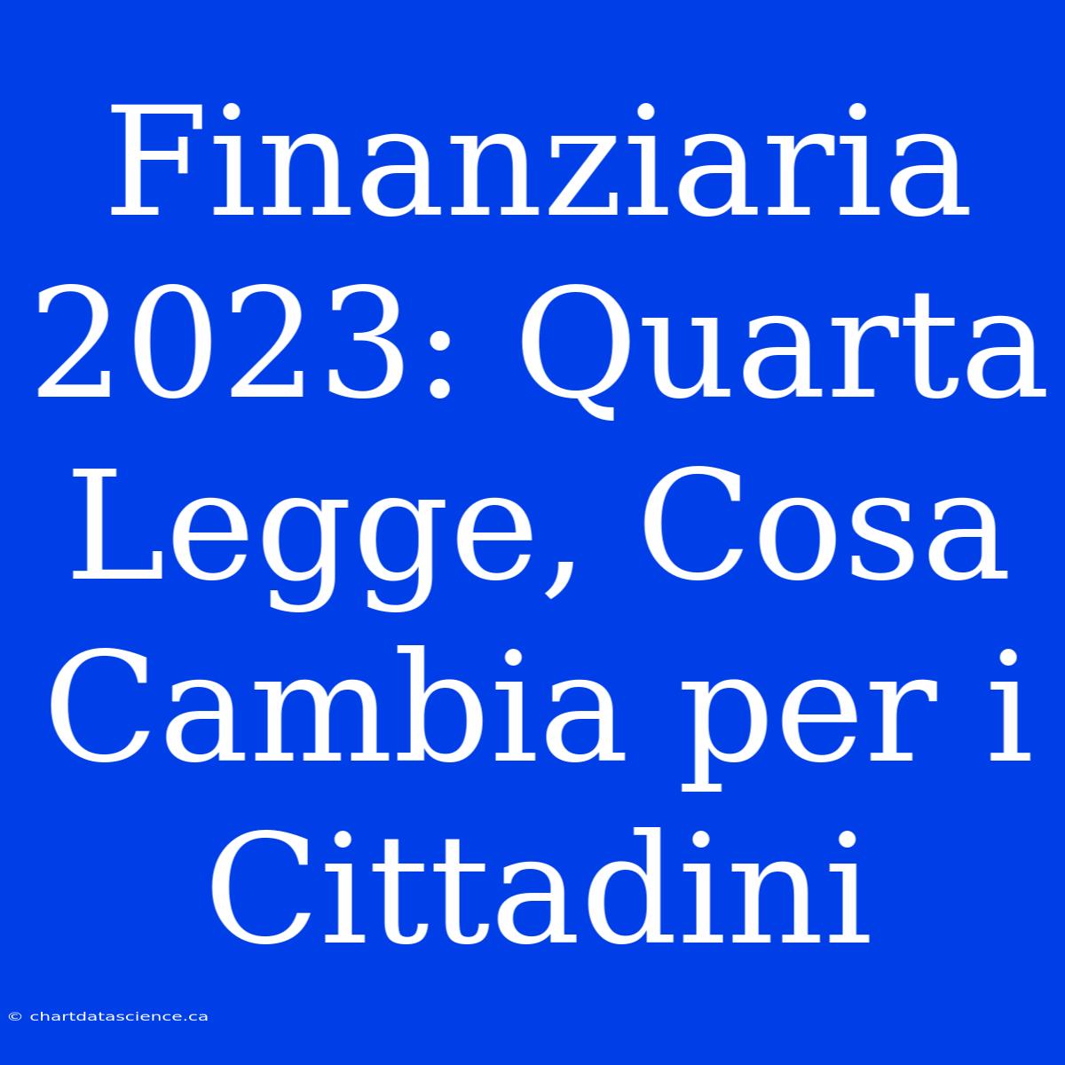 Finanziaria 2023: Quarta Legge, Cosa Cambia Per I Cittadini