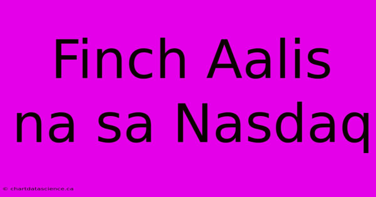 Finch Aalis Na Sa Nasdaq