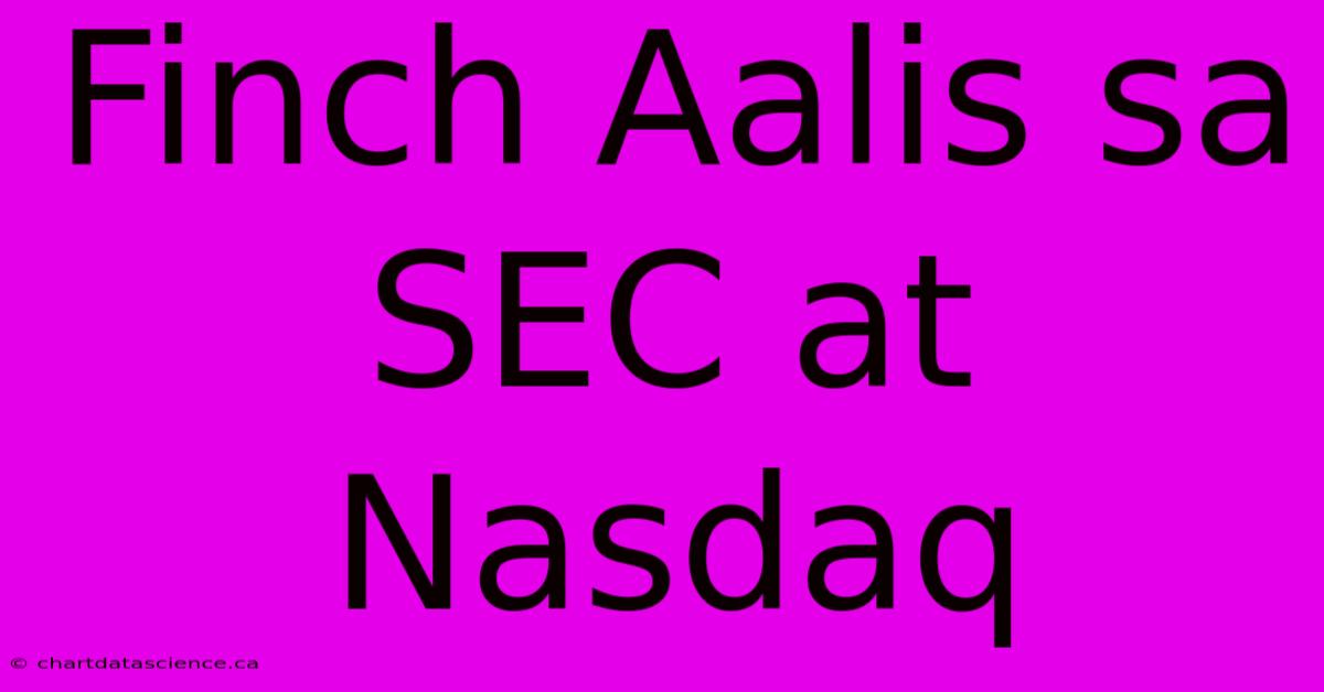 Finch Aalis Sa SEC At Nasdaq 