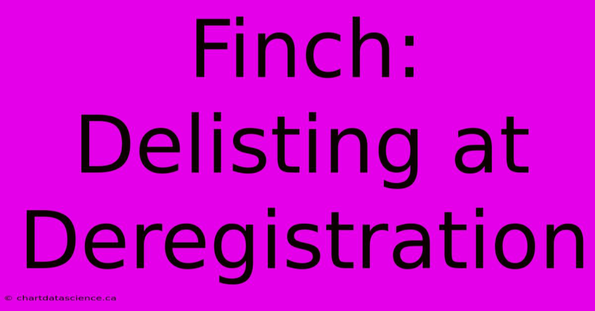 Finch: Delisting At Deregistration