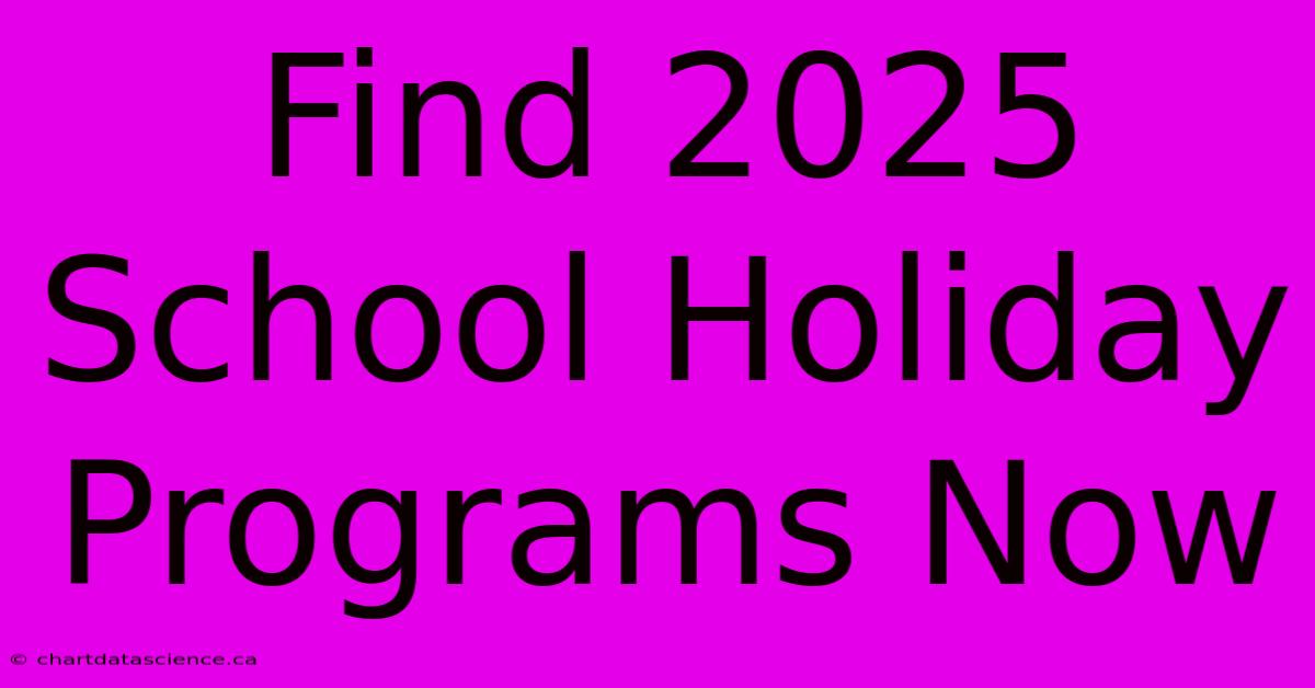 Find 2025 School Holiday Programs Now