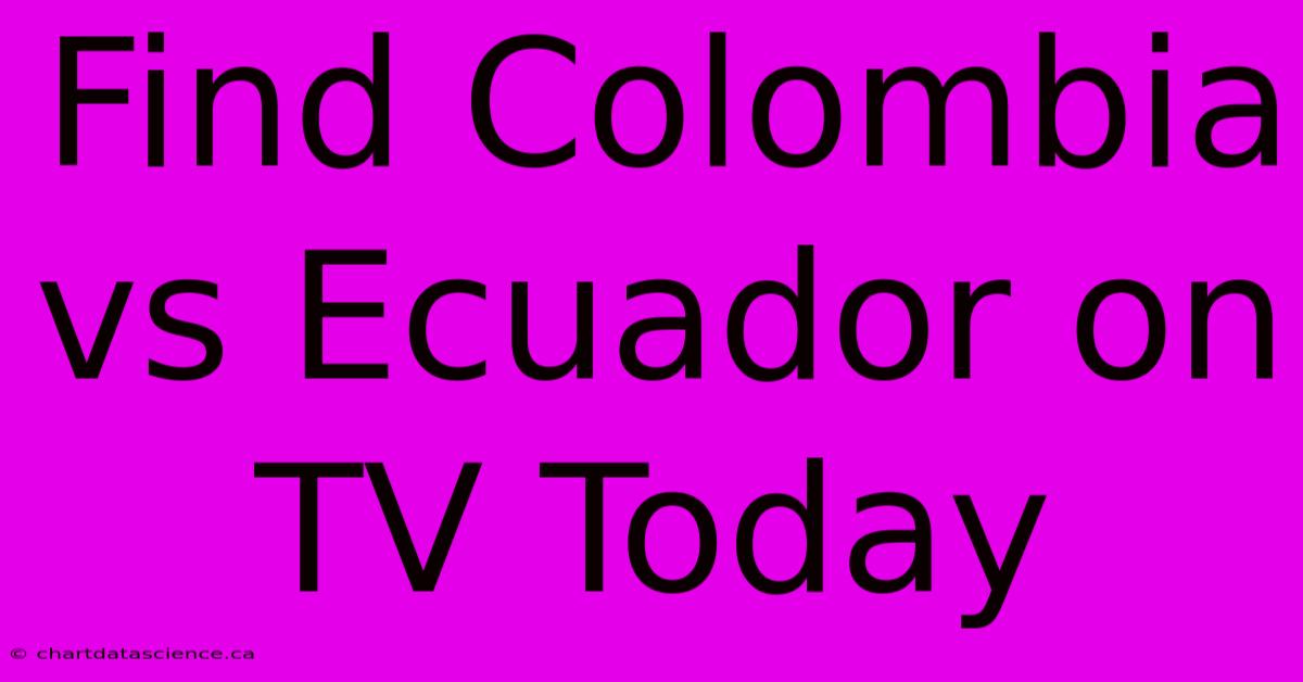 Find Colombia Vs Ecuador On TV Today