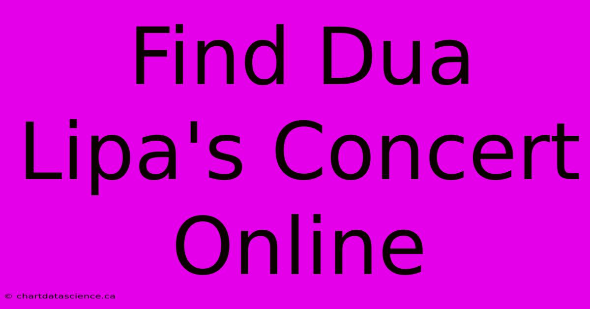 Find Dua Lipa's Concert Online