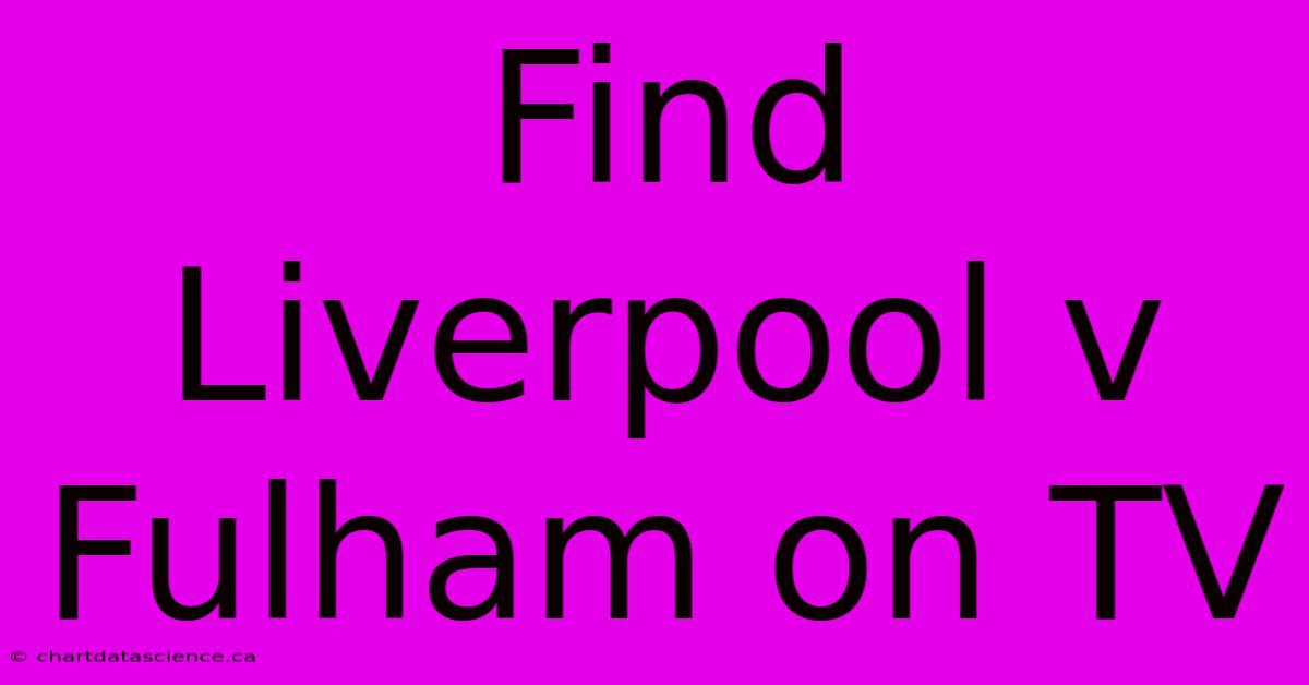 Find Liverpool V Fulham On TV