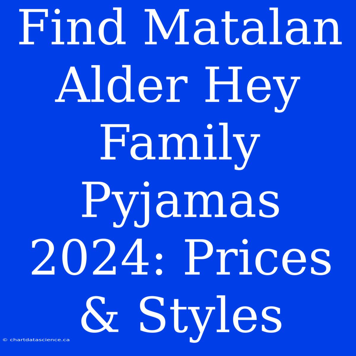 Find Matalan Alder Hey Family Pyjamas 2024: Prices & Styles