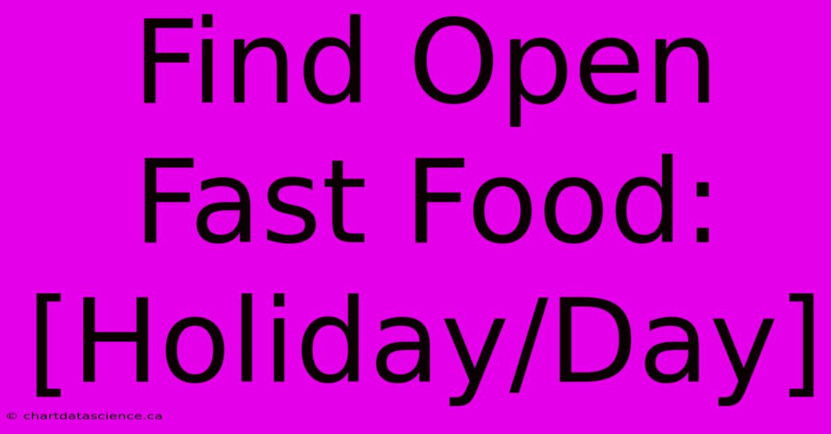 Find Open Fast Food: [Holiday/Day]