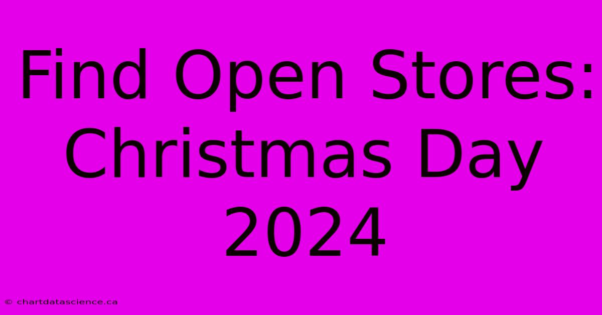 Find Open Stores: Christmas Day 2024