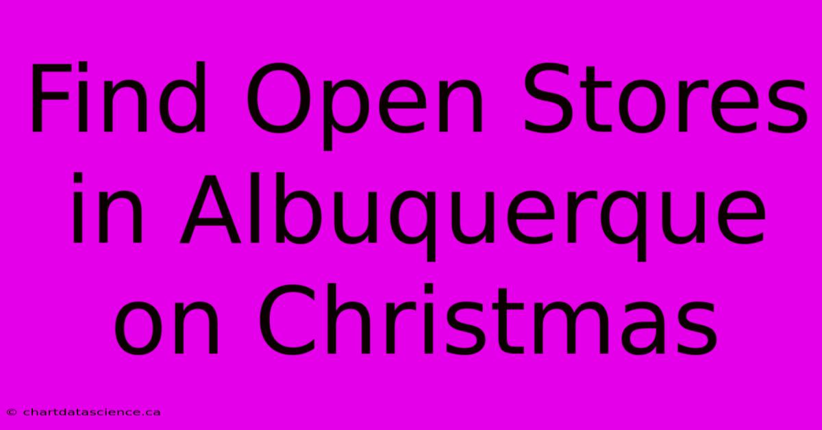 Find Open Stores In Albuquerque On Christmas