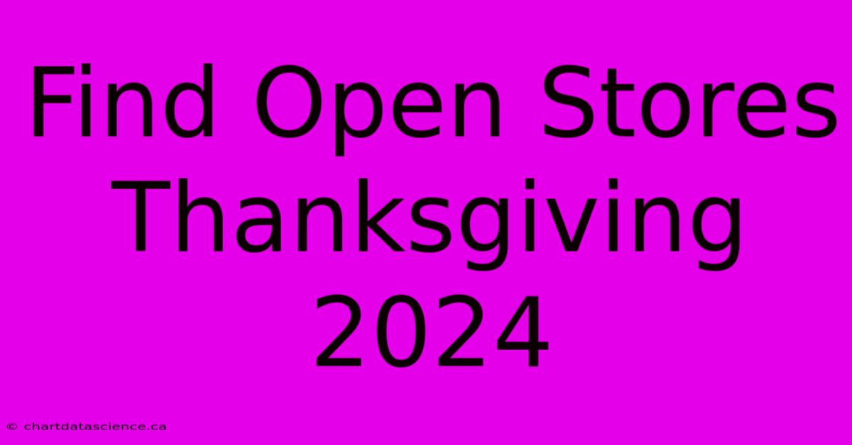 Find Open Stores Thanksgiving 2024