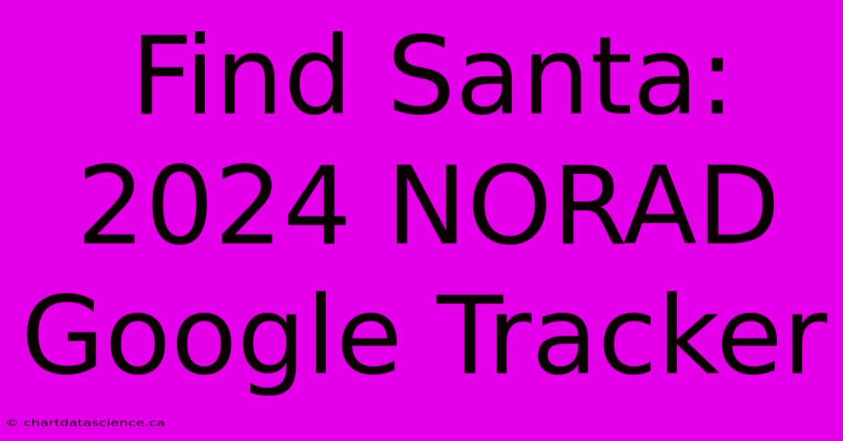 Find Santa: 2024 NORAD Google Tracker