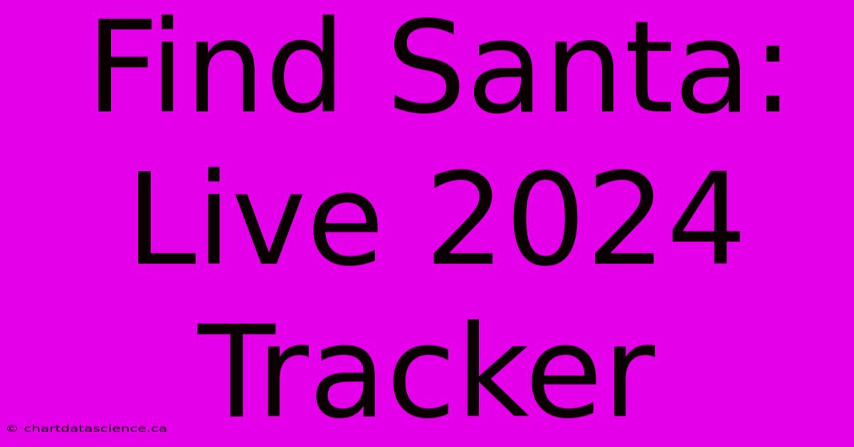 Find Santa: Live 2024 Tracker