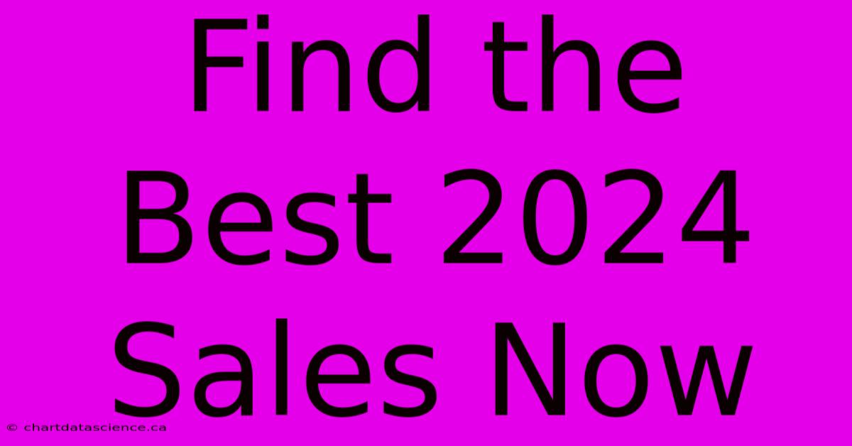 Find The Best 2024 Sales Now