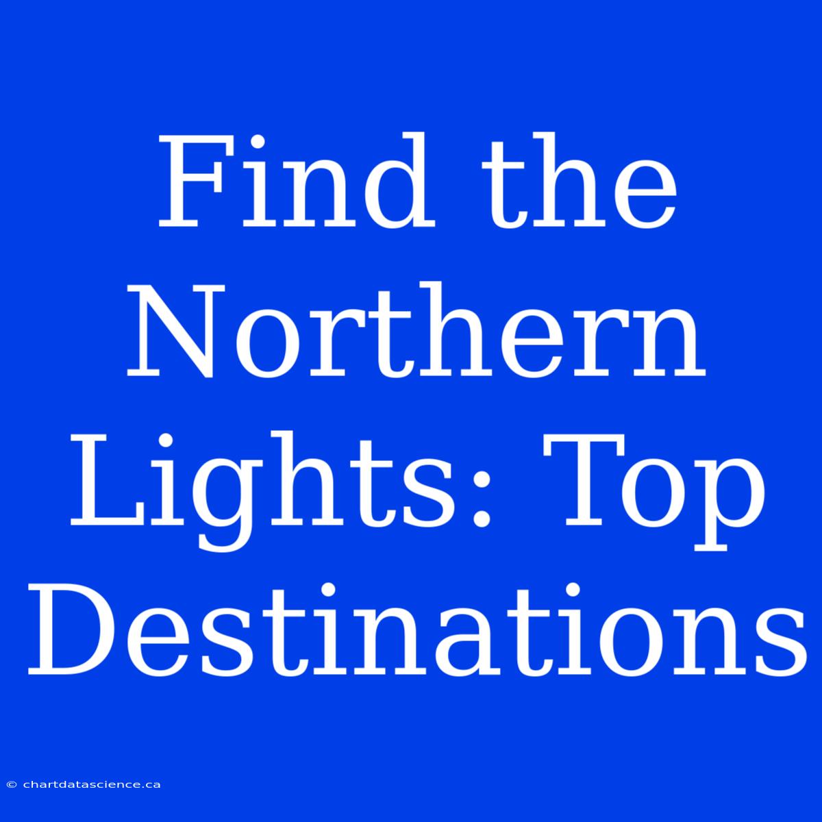 Find The Northern Lights: Top Destinations